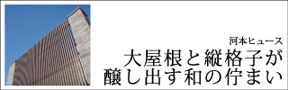 河本ヒュース 大屋根と縦格子が醸し出す和の佇まい